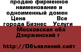 продаю фирменное наименование и одноименный домен › Цена ­ 3 000 000 - Все города Бизнес » Услуги   . Московская обл.,Дзержинский г.